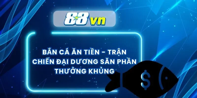 Bắn Cá Ăn Tiền – Trận Chiến Đại Dương Săn Phần Thưởng Khủng