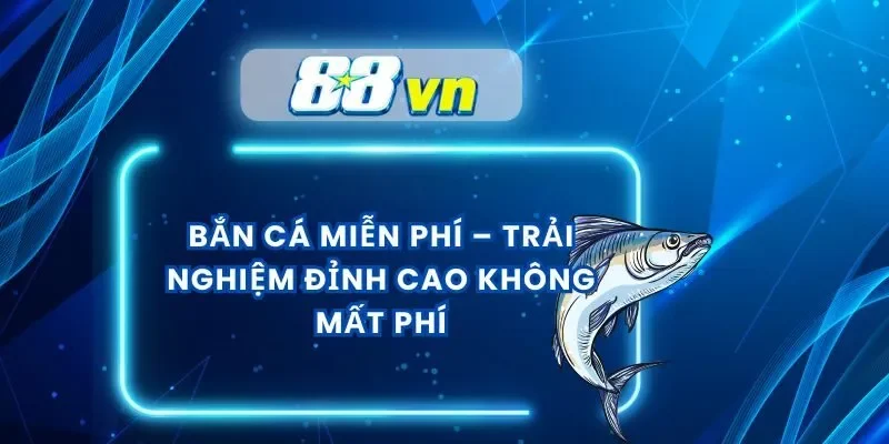 Bắn Cá Miễn Phí – Trải nghiệm Đỉnh Cao Không Mất Phí