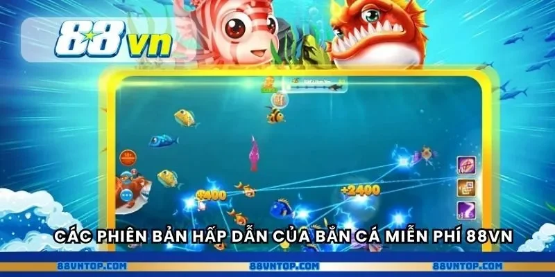 Các phiên bản hấp dẫn của bắn cá miễn phí 88vn