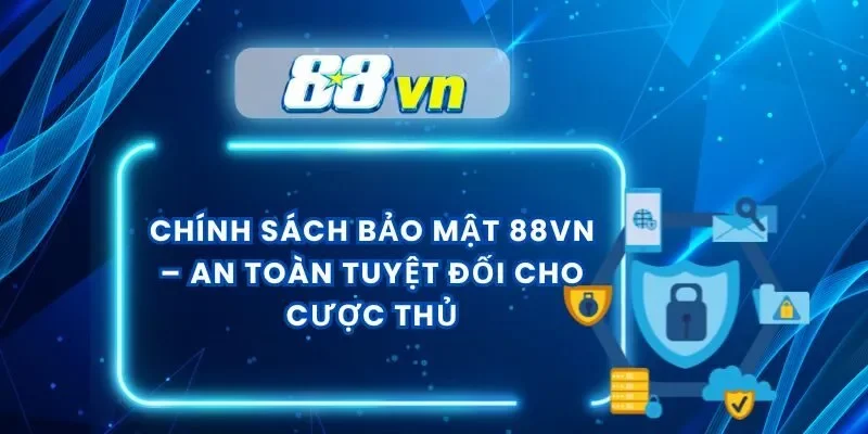 Chính Sách Bảo Mật 88VN – An Toàn Tuyệt Đối Cho Cược Thủ