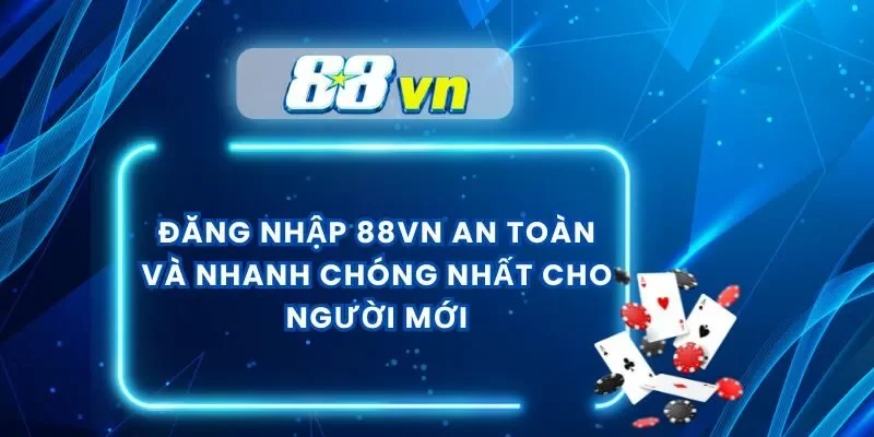 Đăng Nhập 88VN An Toàn Và Nhanh Chóng Nhất Cho Người Mới