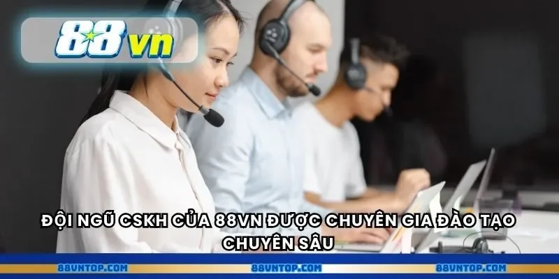 Đội ngũ CSKH của 88VN được chuyên gia đào tạo chuyên sâu