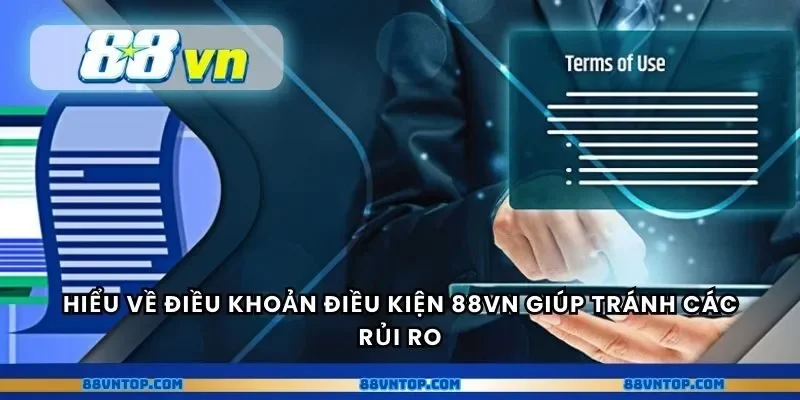Hiểu về điều khoản điều kiện 88VN giúp tránh các rủi ro