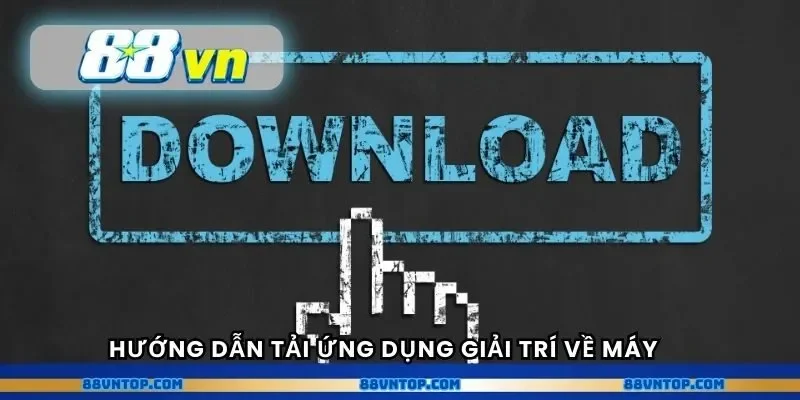 Hướng dẫn tải ứng dụng giải trí về máy