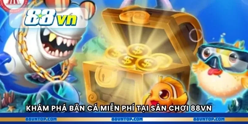 Khám phá Bắn cá miễn phí tại sân chơi 88vn