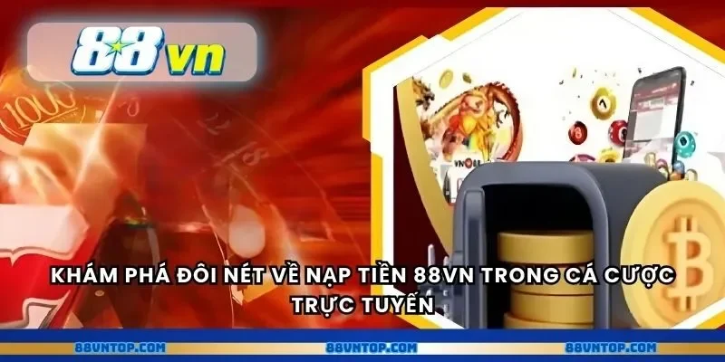 Khám phá đôi nét về nạp tiền 88VN trong cá cược trực tuyến