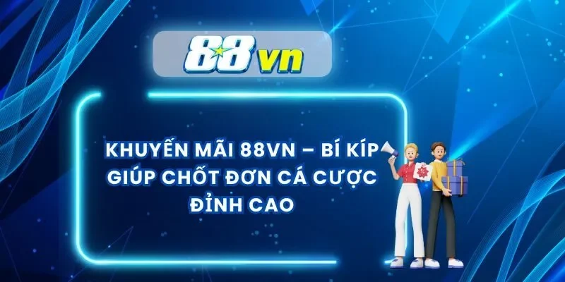Khuyến Mãi 88VN – Bí Kíp Giúp Chốt Đơn Cá Cược Đỉnh Cao