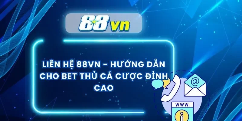 Liên Hệ 88VN – Hướng Dẫn Cho Bet Thủ Cá Cược Đỉnh Cao