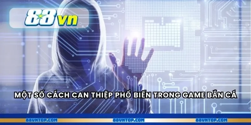 Một số cách can thiệp phổ biến trong game bắn cá