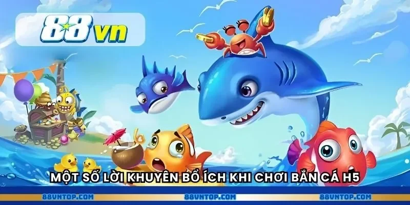 Một số lời khuyên bổ ích khi chơi bắn cá h5