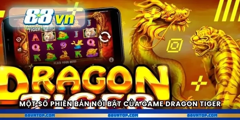Một số phiên bản nổi bật của game Dragon Tiger