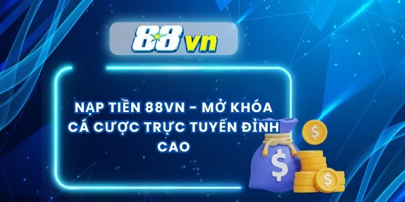 Nạp Tiền 88VN – Mở Khóa Cá Cược Trực Tuyến Đỉnh Cao
