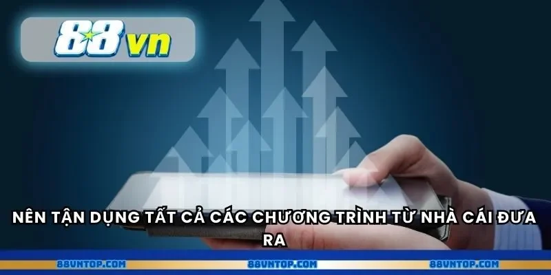 Nên tận dụng tất cả các chương trình từ nhà cái đưa ra