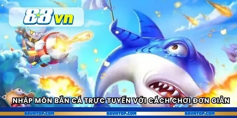Nhập môn bắn cá trực tuyến với cách chơi đơn giản