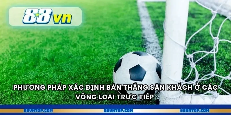 Phương pháp xác định bàn thắng sân khách ở các vòng loại trực tiếp