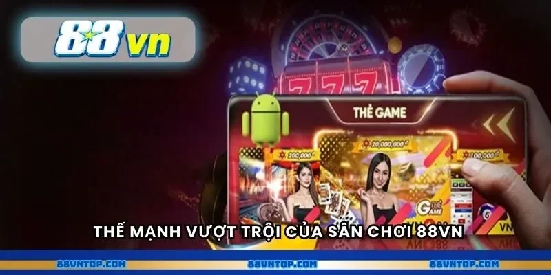 Thế mạnh vượt trội của sân chơi 88VN