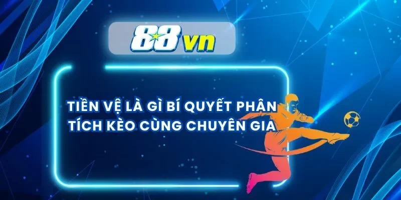 Tiền Vệ Là Gì? Bí Quyết Phân Tích Kèo Cùng Chuyên Gia